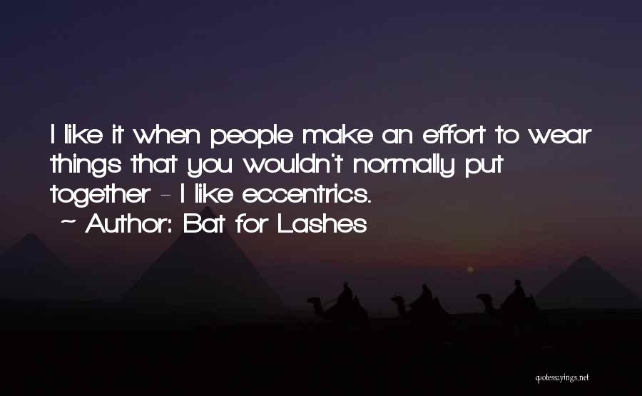 Bat For Lashes Quotes: I Like It When People Make An Effort To Wear Things That You Wouldn't Normally Put Together - I Like