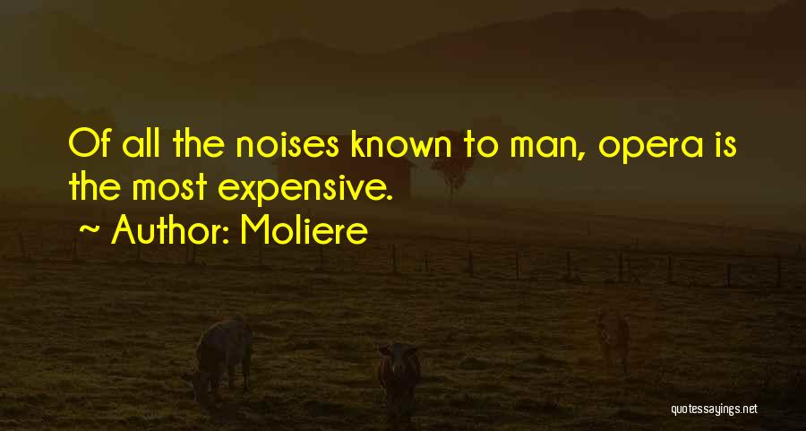 Moliere Quotes: Of All The Noises Known To Man, Opera Is The Most Expensive.