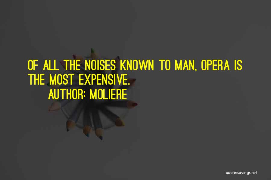 Moliere Quotes: Of All The Noises Known To Man, Opera Is The Most Expensive.