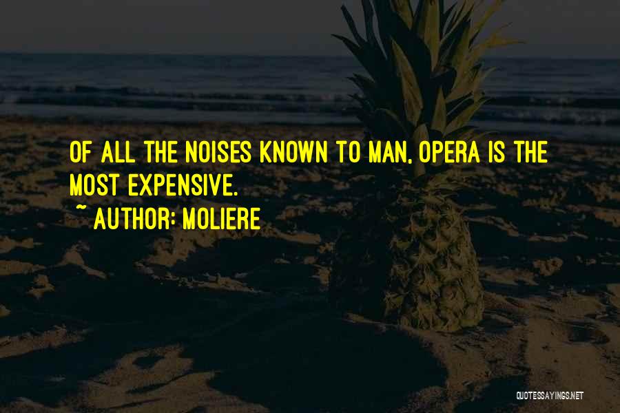 Moliere Quotes: Of All The Noises Known To Man, Opera Is The Most Expensive.