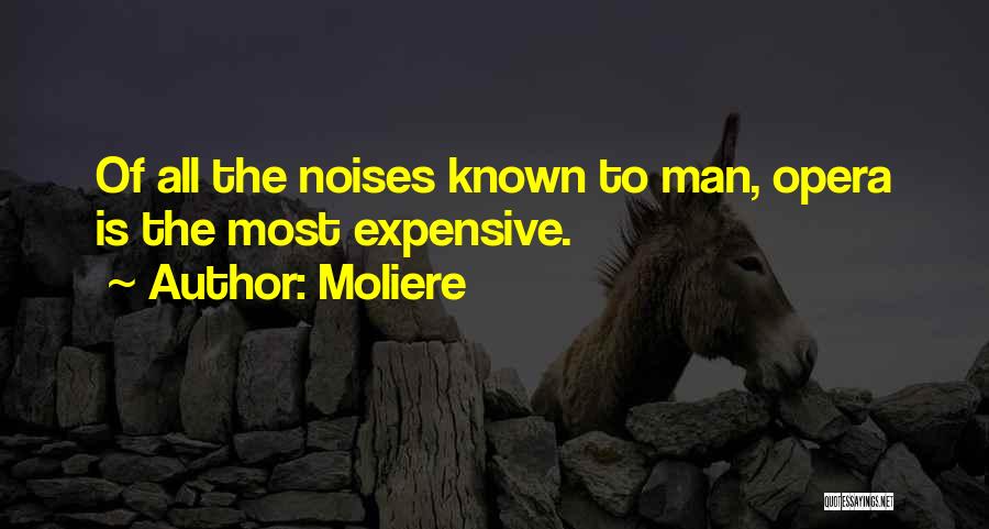 Moliere Quotes: Of All The Noises Known To Man, Opera Is The Most Expensive.