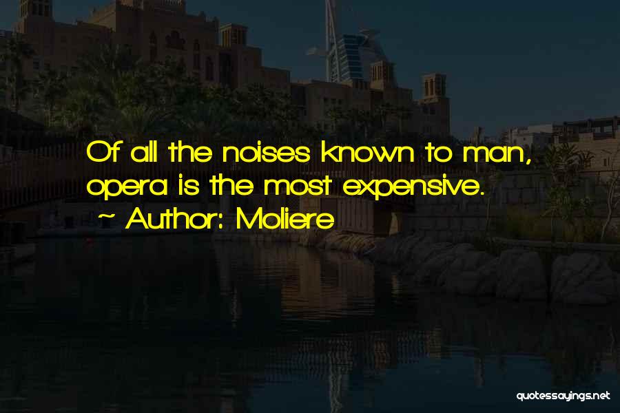 Moliere Quotes: Of All The Noises Known To Man, Opera Is The Most Expensive.