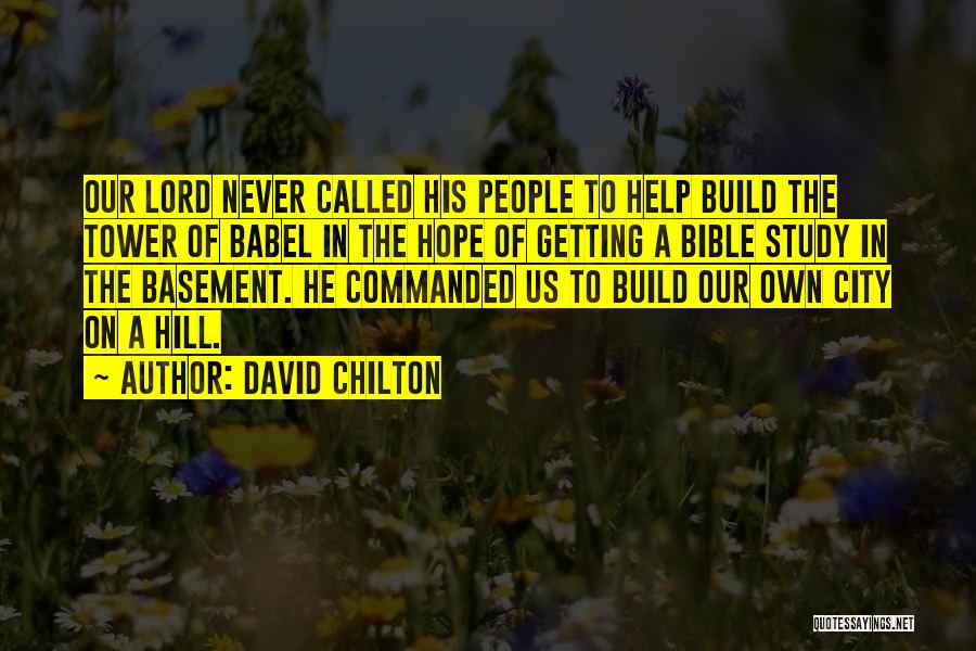 David Chilton Quotes: Our Lord Never Called His People To Help Build The Tower Of Babel In The Hope Of Getting A Bible