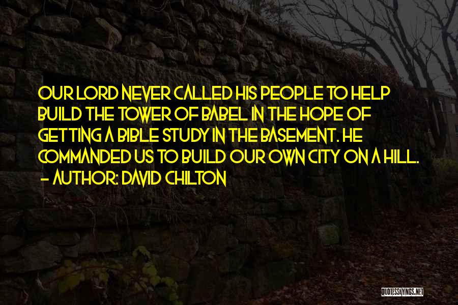 David Chilton Quotes: Our Lord Never Called His People To Help Build The Tower Of Babel In The Hope Of Getting A Bible