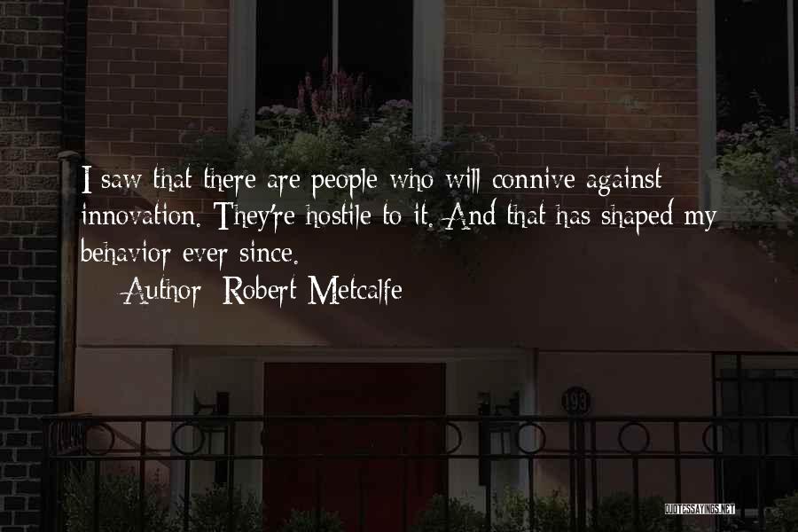 Robert Metcalfe Quotes: I Saw That There Are People Who Will Connive Against Innovation. They're Hostile To It. And That Has Shaped My