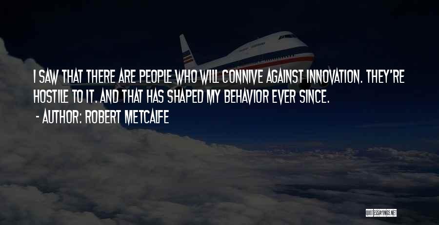 Robert Metcalfe Quotes: I Saw That There Are People Who Will Connive Against Innovation. They're Hostile To It. And That Has Shaped My
