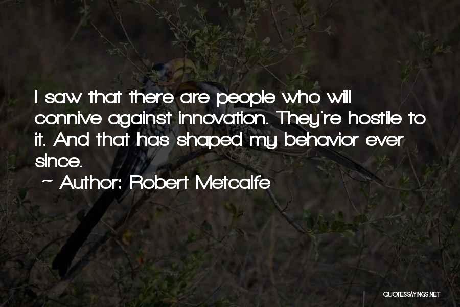Robert Metcalfe Quotes: I Saw That There Are People Who Will Connive Against Innovation. They're Hostile To It. And That Has Shaped My