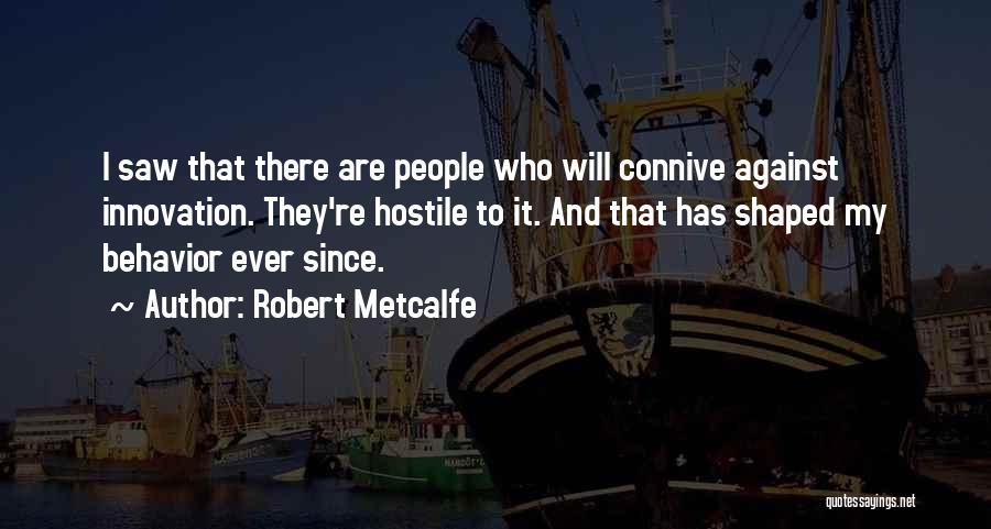 Robert Metcalfe Quotes: I Saw That There Are People Who Will Connive Against Innovation. They're Hostile To It. And That Has Shaped My