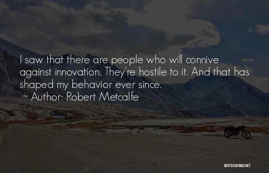 Robert Metcalfe Quotes: I Saw That There Are People Who Will Connive Against Innovation. They're Hostile To It. And That Has Shaped My
