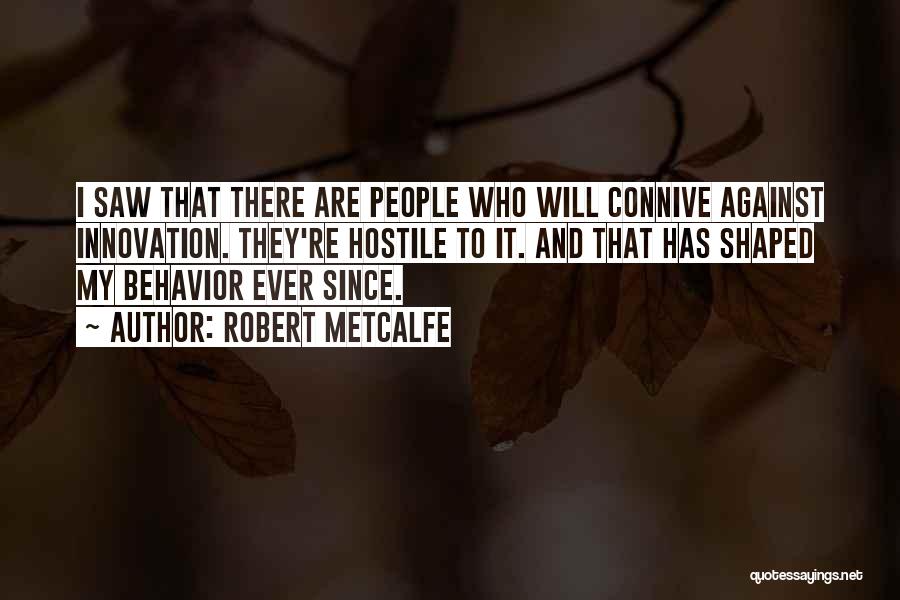 Robert Metcalfe Quotes: I Saw That There Are People Who Will Connive Against Innovation. They're Hostile To It. And That Has Shaped My