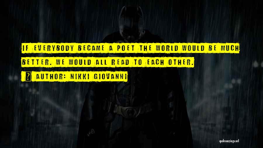 Nikki Giovanni Quotes: If Everybody Became A Poet The World Would Be Much Better. We Would All Read To Each Other.