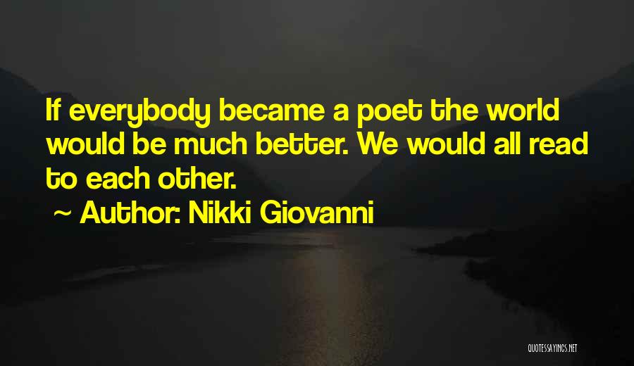 Nikki Giovanni Quotes: If Everybody Became A Poet The World Would Be Much Better. We Would All Read To Each Other.
