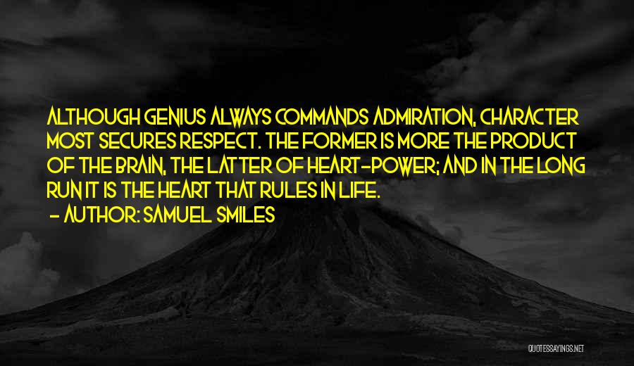Samuel Smiles Quotes: Although Genius Always Commands Admiration, Character Most Secures Respect. The Former Is More The Product Of The Brain, The Latter
