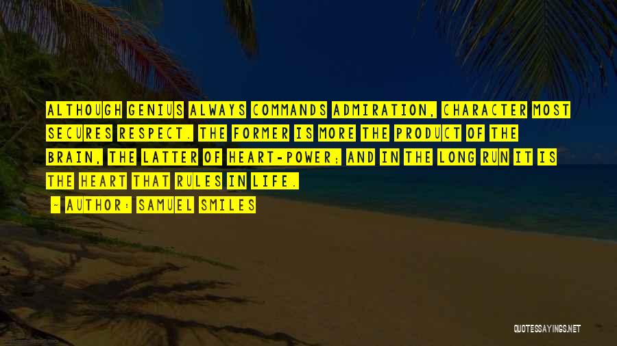 Samuel Smiles Quotes: Although Genius Always Commands Admiration, Character Most Secures Respect. The Former Is More The Product Of The Brain, The Latter