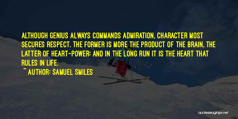 Samuel Smiles Quotes: Although Genius Always Commands Admiration, Character Most Secures Respect. The Former Is More The Product Of The Brain, The Latter