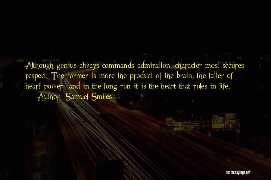 Samuel Smiles Quotes: Although Genius Always Commands Admiration, Character Most Secures Respect. The Former Is More The Product Of The Brain, The Latter