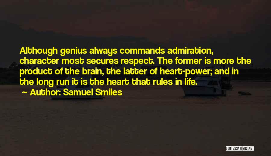 Samuel Smiles Quotes: Although Genius Always Commands Admiration, Character Most Secures Respect. The Former Is More The Product Of The Brain, The Latter