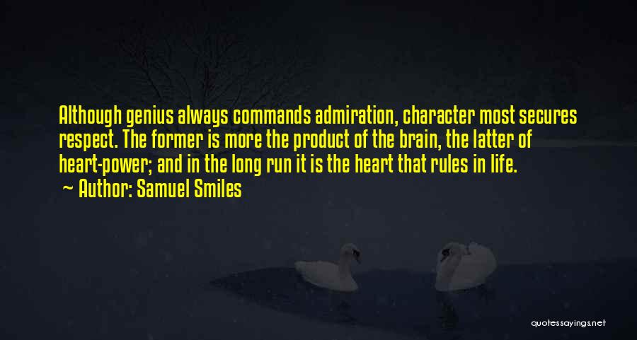 Samuel Smiles Quotes: Although Genius Always Commands Admiration, Character Most Secures Respect. The Former Is More The Product Of The Brain, The Latter