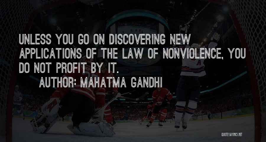 Mahatma Gandhi Quotes: Unless You Go On Discovering New Applications Of The Law Of Nonviolence, You Do Not Profit By It.
