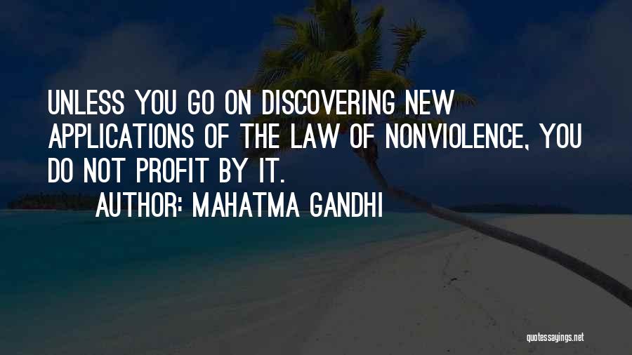 Mahatma Gandhi Quotes: Unless You Go On Discovering New Applications Of The Law Of Nonviolence, You Do Not Profit By It.