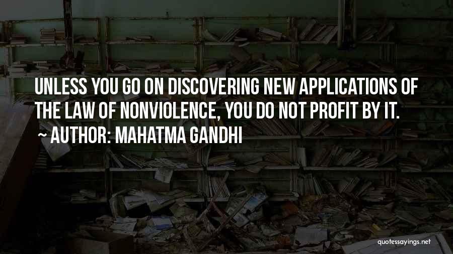 Mahatma Gandhi Quotes: Unless You Go On Discovering New Applications Of The Law Of Nonviolence, You Do Not Profit By It.