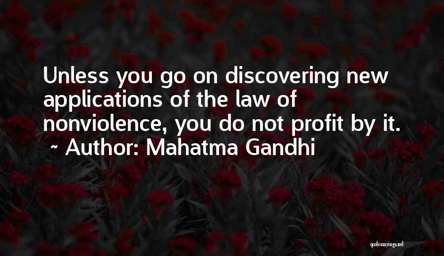 Mahatma Gandhi Quotes: Unless You Go On Discovering New Applications Of The Law Of Nonviolence, You Do Not Profit By It.