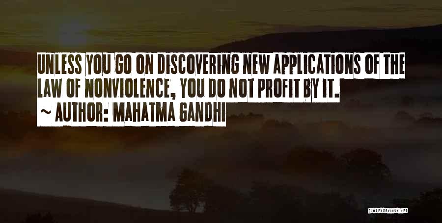 Mahatma Gandhi Quotes: Unless You Go On Discovering New Applications Of The Law Of Nonviolence, You Do Not Profit By It.