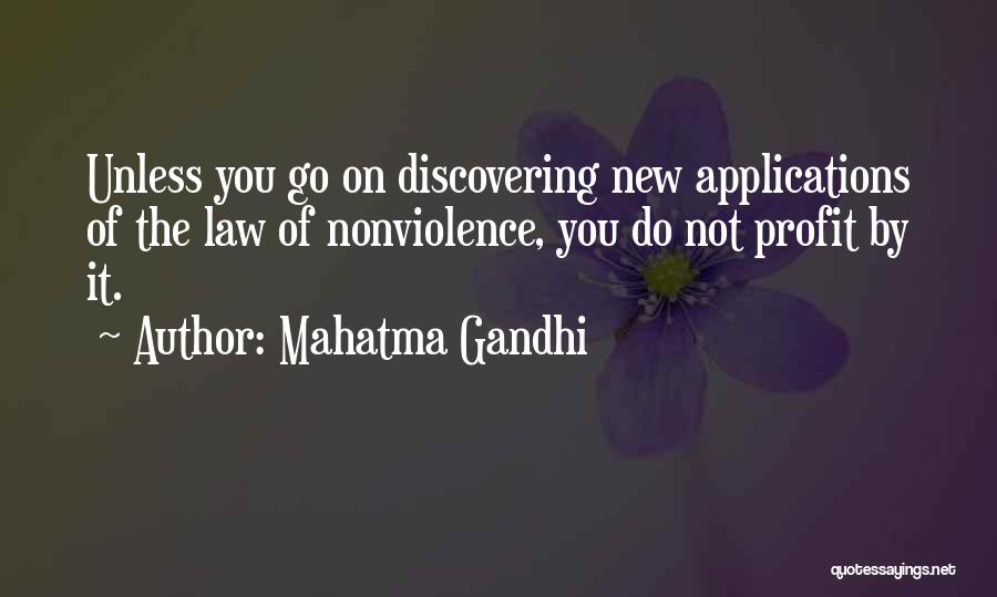 Mahatma Gandhi Quotes: Unless You Go On Discovering New Applications Of The Law Of Nonviolence, You Do Not Profit By It.