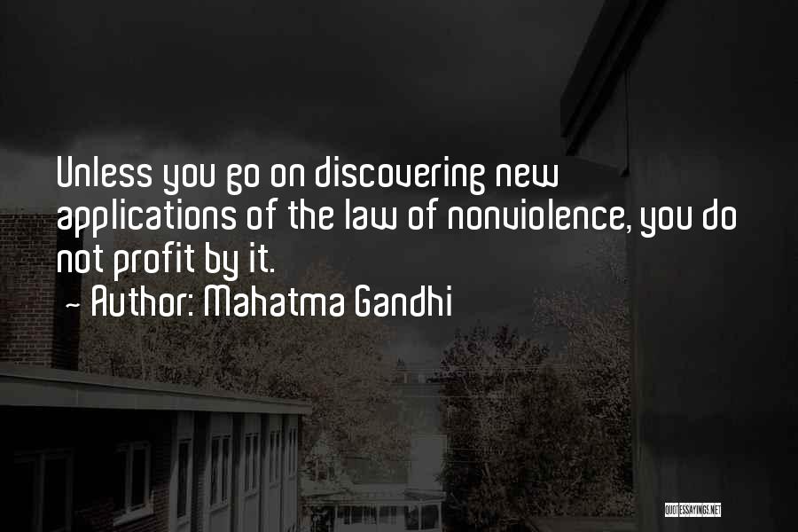 Mahatma Gandhi Quotes: Unless You Go On Discovering New Applications Of The Law Of Nonviolence, You Do Not Profit By It.