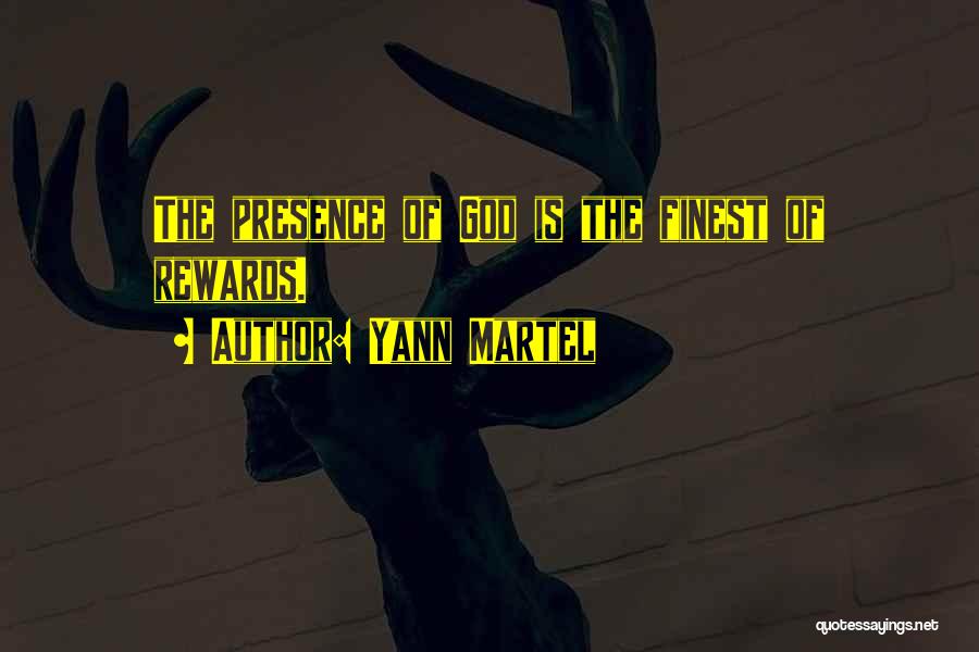 Yann Martel Quotes: The Presence Of God Is The Finest Of Rewards.
