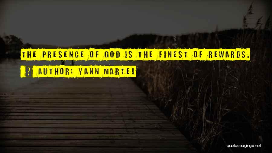 Yann Martel Quotes: The Presence Of God Is The Finest Of Rewards.