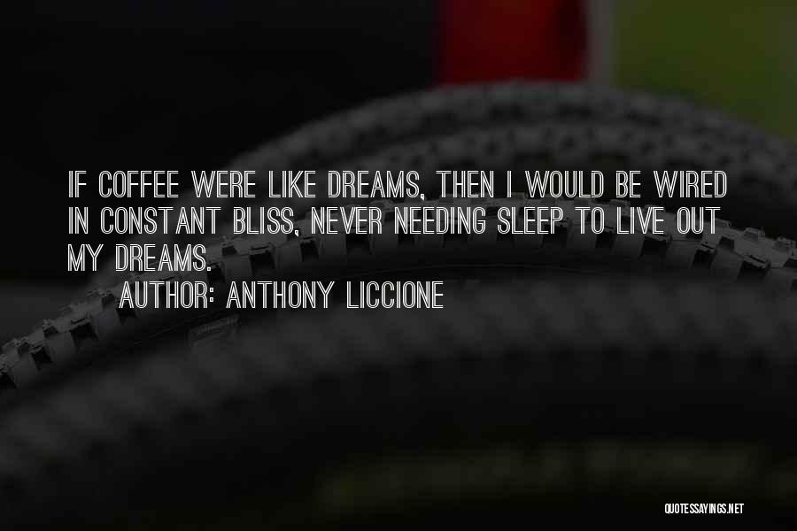 Anthony Liccione Quotes: If Coffee Were Like Dreams, Then I Would Be Wired In Constant Bliss, Never Needing Sleep To Live Out My