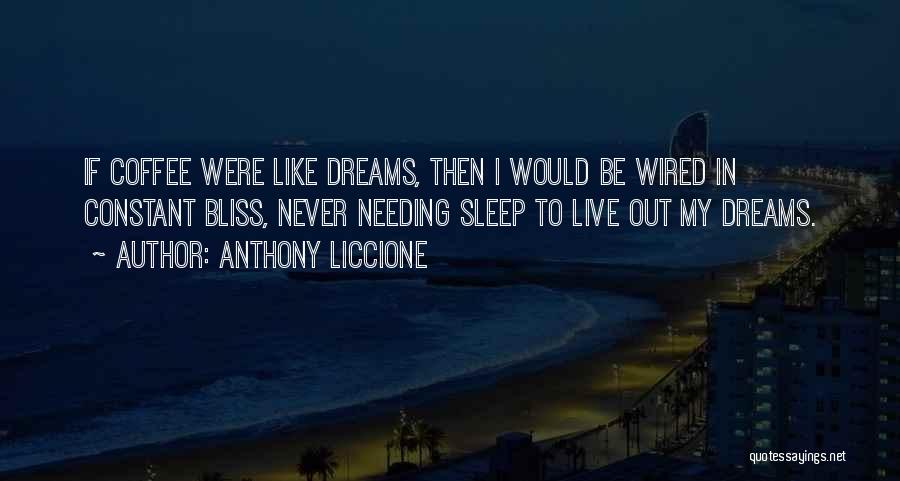 Anthony Liccione Quotes: If Coffee Were Like Dreams, Then I Would Be Wired In Constant Bliss, Never Needing Sleep To Live Out My