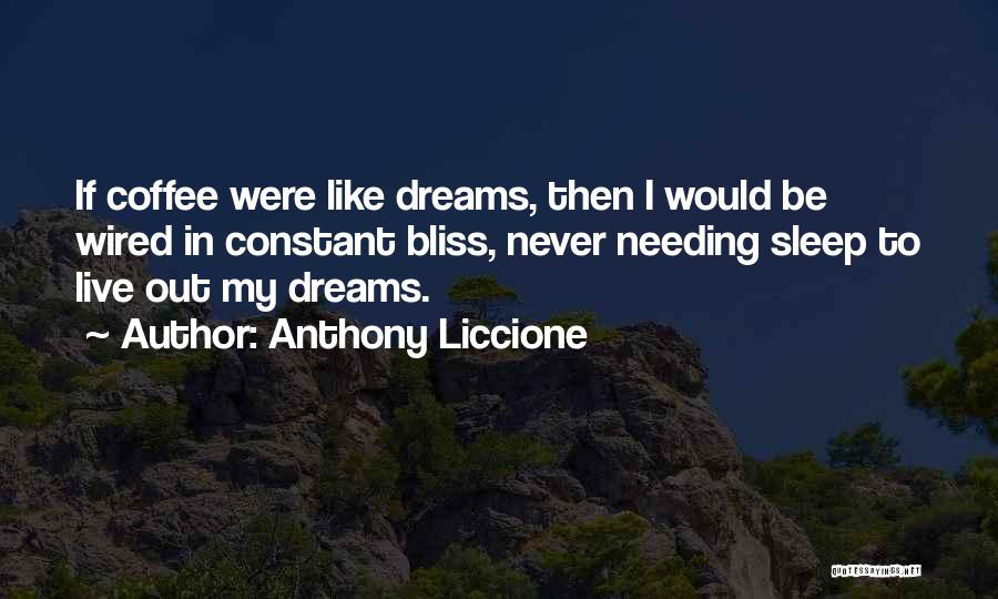 Anthony Liccione Quotes: If Coffee Were Like Dreams, Then I Would Be Wired In Constant Bliss, Never Needing Sleep To Live Out My