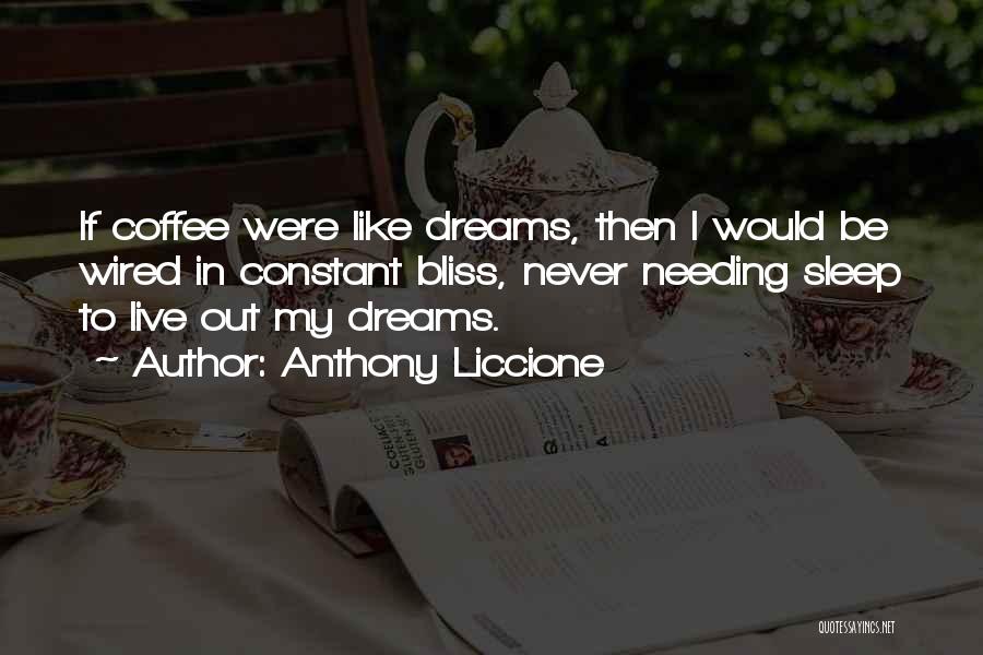 Anthony Liccione Quotes: If Coffee Were Like Dreams, Then I Would Be Wired In Constant Bliss, Never Needing Sleep To Live Out My