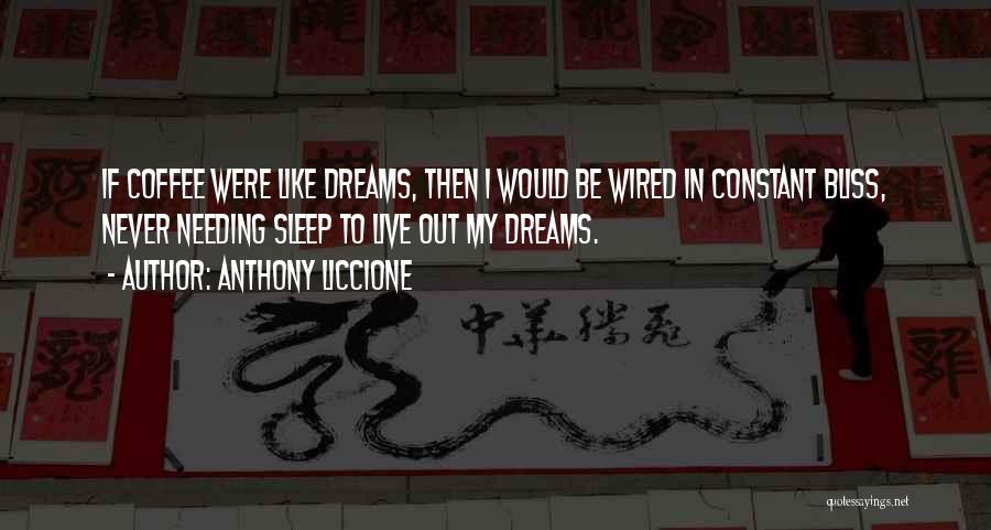 Anthony Liccione Quotes: If Coffee Were Like Dreams, Then I Would Be Wired In Constant Bliss, Never Needing Sleep To Live Out My