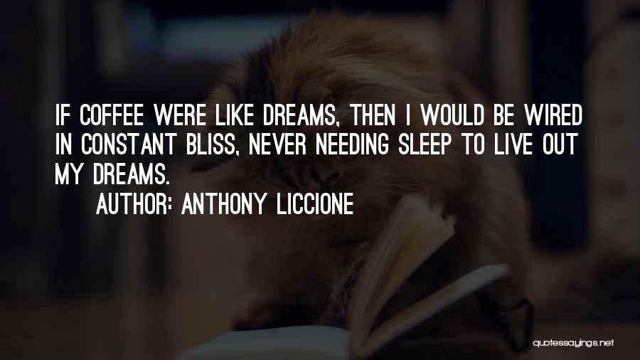 Anthony Liccione Quotes: If Coffee Were Like Dreams, Then I Would Be Wired In Constant Bliss, Never Needing Sleep To Live Out My