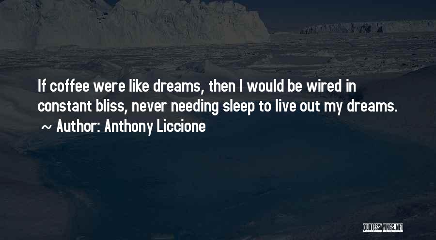 Anthony Liccione Quotes: If Coffee Were Like Dreams, Then I Would Be Wired In Constant Bliss, Never Needing Sleep To Live Out My