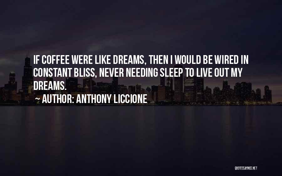 Anthony Liccione Quotes: If Coffee Were Like Dreams, Then I Would Be Wired In Constant Bliss, Never Needing Sleep To Live Out My