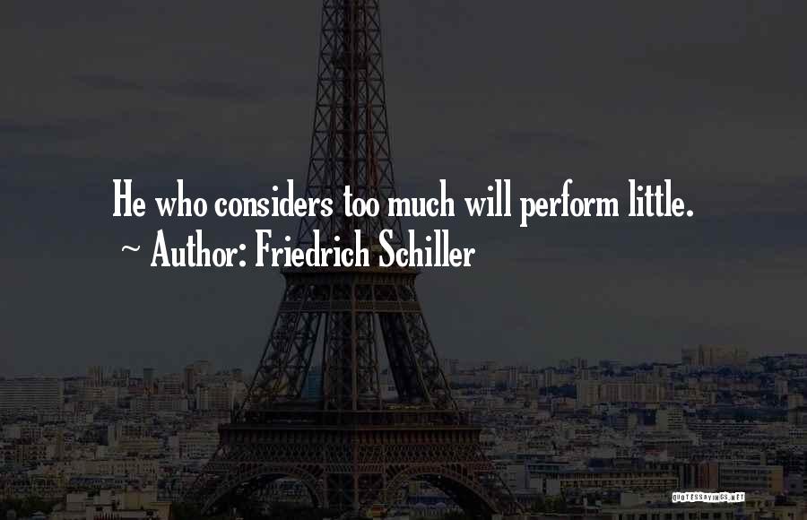 Friedrich Schiller Quotes: He Who Considers Too Much Will Perform Little.