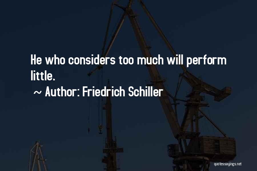 Friedrich Schiller Quotes: He Who Considers Too Much Will Perform Little.