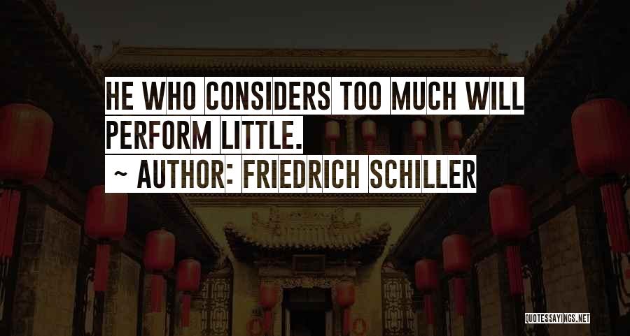 Friedrich Schiller Quotes: He Who Considers Too Much Will Perform Little.