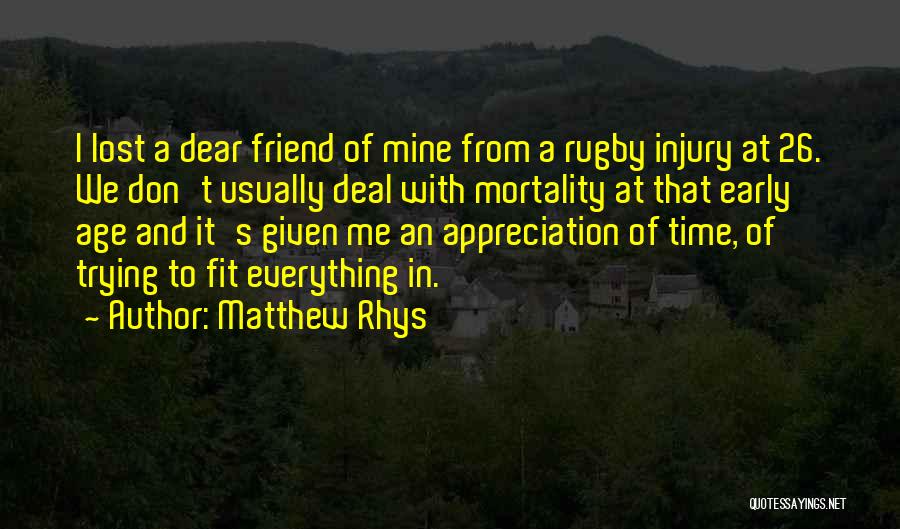 Matthew Rhys Quotes: I Lost A Dear Friend Of Mine From A Rugby Injury At 26. We Don't Usually Deal With Mortality At