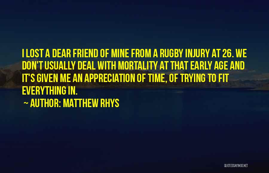 Matthew Rhys Quotes: I Lost A Dear Friend Of Mine From A Rugby Injury At 26. We Don't Usually Deal With Mortality At