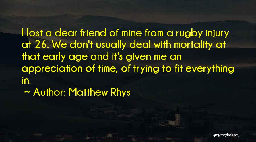 Matthew Rhys Quotes: I Lost A Dear Friend Of Mine From A Rugby Injury At 26. We Don't Usually Deal With Mortality At