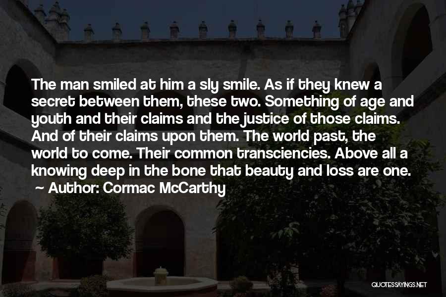 Cormac McCarthy Quotes: The Man Smiled At Him A Sly Smile. As If They Knew A Secret Between Them, These Two. Something Of