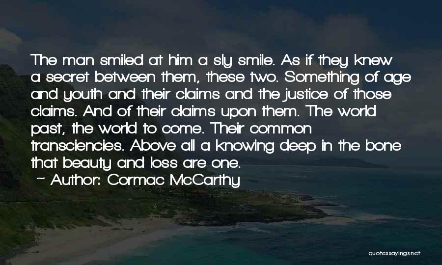 Cormac McCarthy Quotes: The Man Smiled At Him A Sly Smile. As If They Knew A Secret Between Them, These Two. Something Of