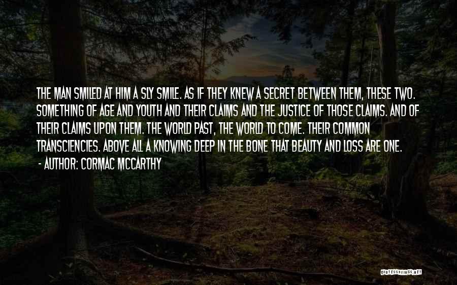 Cormac McCarthy Quotes: The Man Smiled At Him A Sly Smile. As If They Knew A Secret Between Them, These Two. Something Of