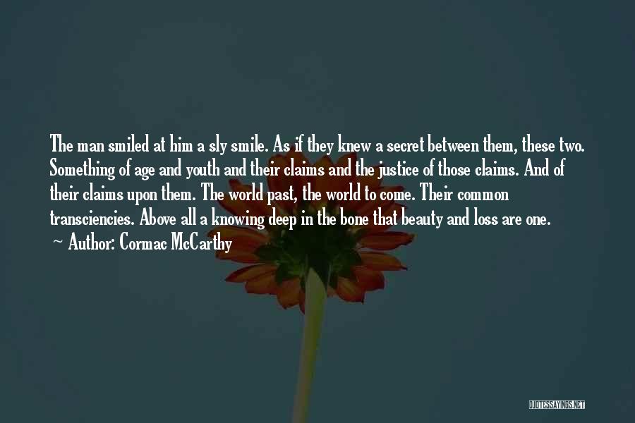 Cormac McCarthy Quotes: The Man Smiled At Him A Sly Smile. As If They Knew A Secret Between Them, These Two. Something Of