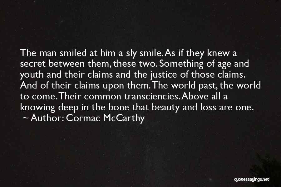 Cormac McCarthy Quotes: The Man Smiled At Him A Sly Smile. As If They Knew A Secret Between Them, These Two. Something Of